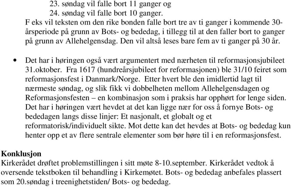 Den vil altså leses bare fem av ti ganger på 30 år. Det har i høringen også vært argumentert med nærheten til reformasjonsjubileet 31.oktober.