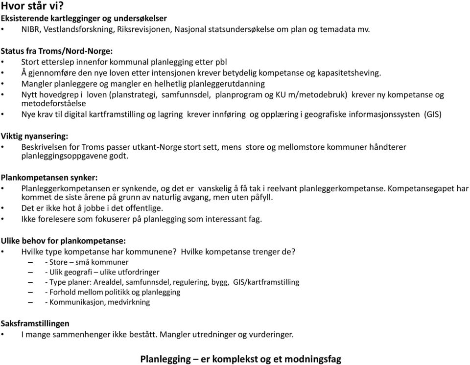 Mangler planleggere og mangler en helhetlig planleggerutdanning Nytt hovedgrep i loven (planstrategi, samfunnsdel, planprogram og KU m/metodebruk) krever ny kompetanse og metodeforståelse Nye krav