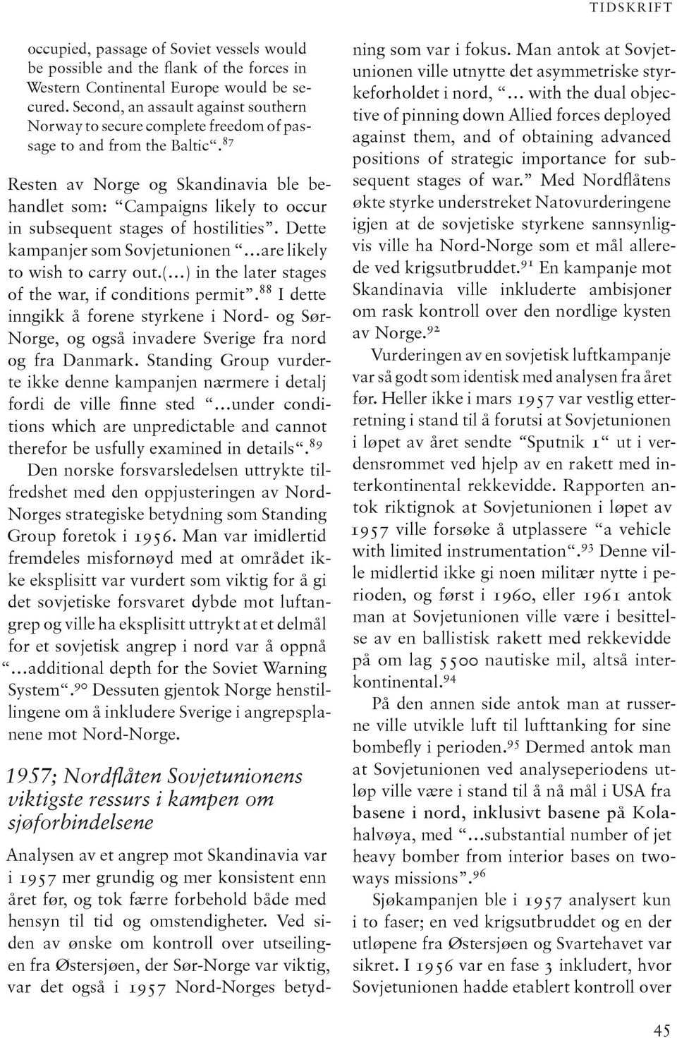 87 Resten av Norge og Skandinavia ble behandlet som: Campaigns likely to occur in subsequent stages of hostilities. Dette kampanjer som Sovjetunionen are likely to wish to carry out.