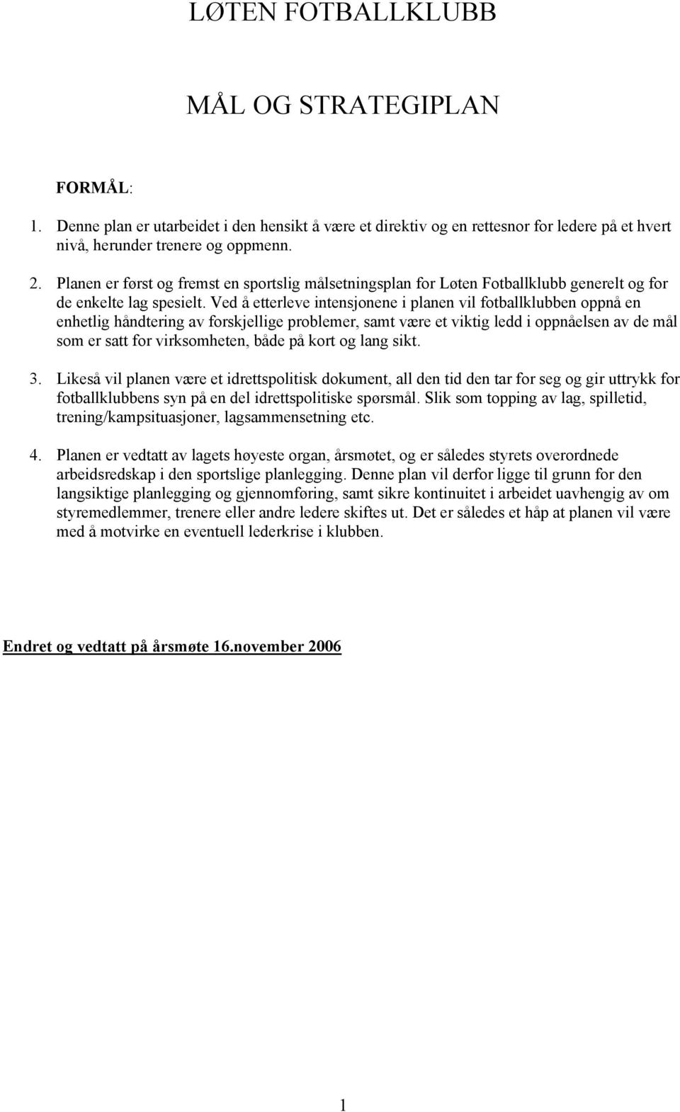 Ved å etterleve intensjnene i planen vil ftballklubben ppnå en enhetlig håndtering av frskjellige prblemer, samt være et viktig ledd i ppnåelsen av de mål sm er satt fr virksmheten, både på krt g
