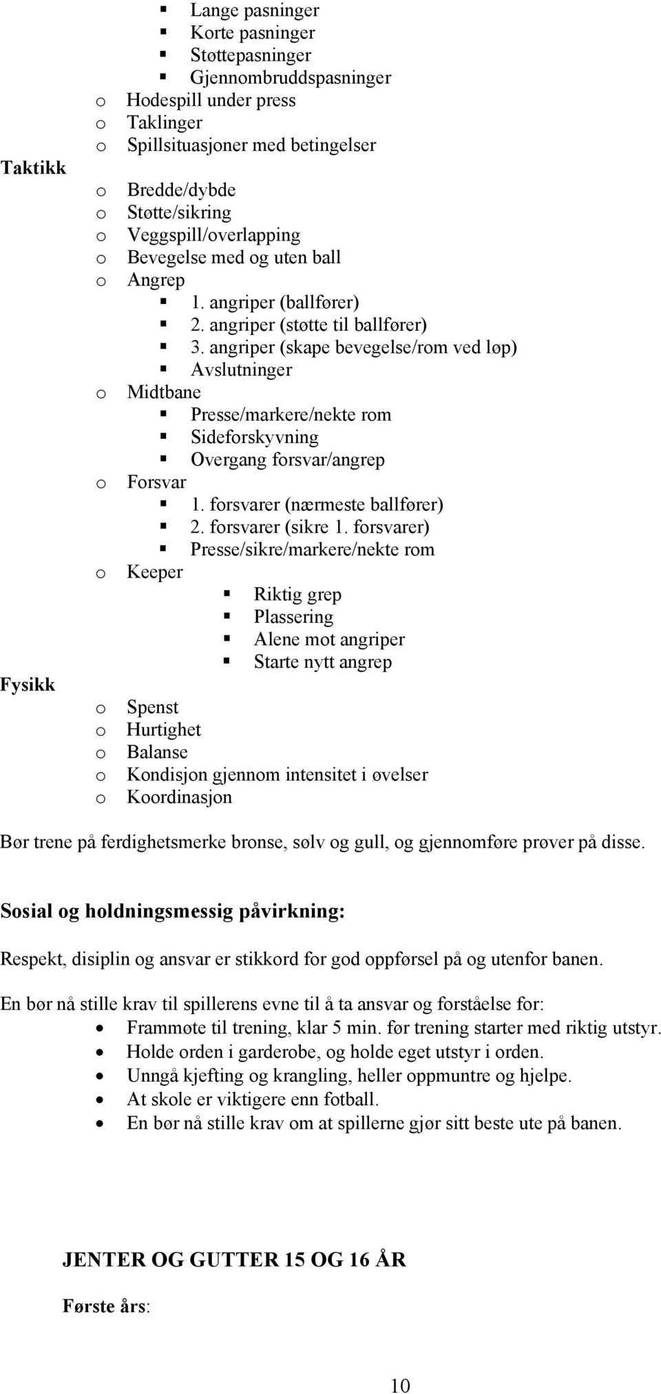 angriper (skape bevegelse/rm ved løp) Avslutninger Midtbane Presse/markere/nekte rm Sidefrskyvning Overgang frsvar/angrep Frsvar 1. frsvarer (nærmeste ballfører) 2. frsvarer (sikre 1.