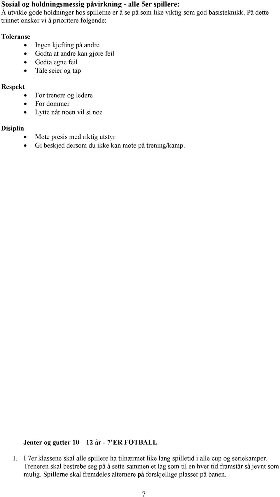 Lytte når nen vil si ne Disiplin Møte presis med riktig utstyr Gi beskjed dersm du ikke kan møte på trening/kamp. Jenter g gutter 10 12 år - 7 ER FOTBALL 1.