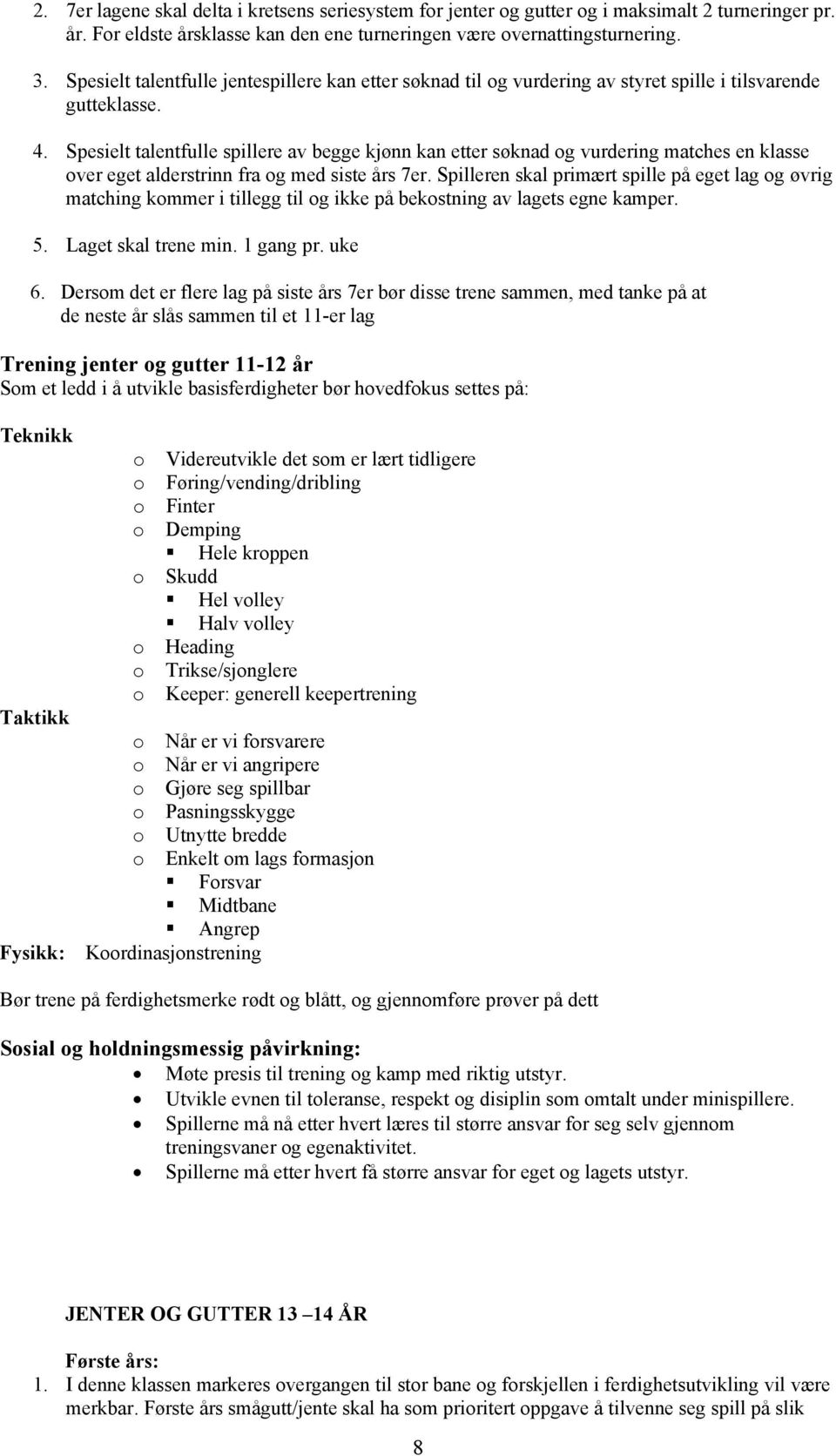 Spesielt talentfulle spillere av begge kjønn kan etter søknad g vurdering matches en klasse ver eget alderstrinn fra g med siste års 7er.