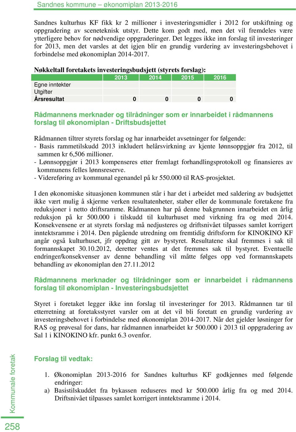 Det legges ikke inn forslag til investeringer for 2013, men det varsles at det igjen blir en grundig vurdering av investeringsbehovet i forbindelse med økonomiplan 2014-2017.