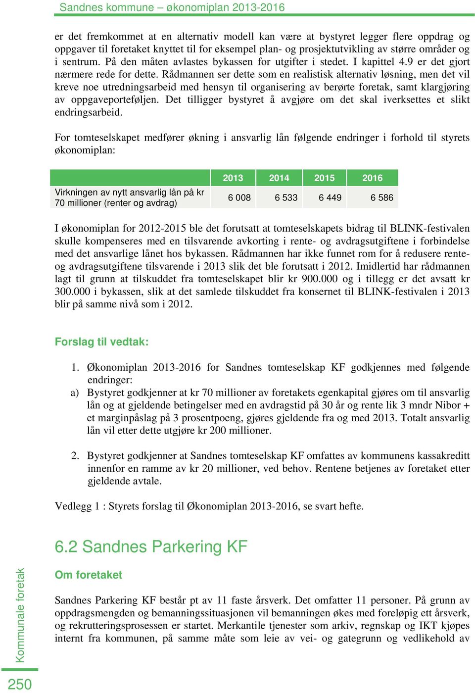 Rådmannen ser dette som en realistisk alternativ løsning, men det vil kreve noe utredningsarbeid med hensyn til organisering av berørte foretak, samt klargjøring av oppgaveporteføljen.