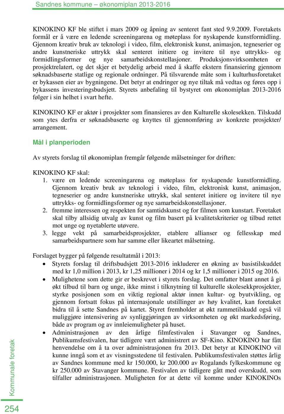 nye samarbeidskonstellasjoner. Produksjonsvirksomheten er prosjektrelatert, og det skjer et betydelig arbeid med å skaffe ekstern finansiering gjennom søknadsbaserte statlige og regionale ordninger.