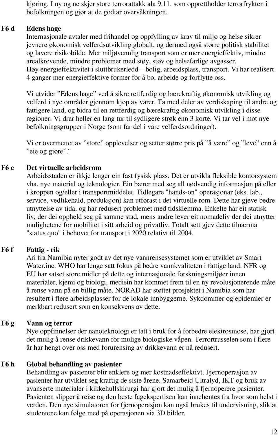 risikobilde. Mer miljøvennlig transport som er mer energieffektiv, mindre arealkrevende, mindre problemer med støy, støv og helsefarlige avgasser.