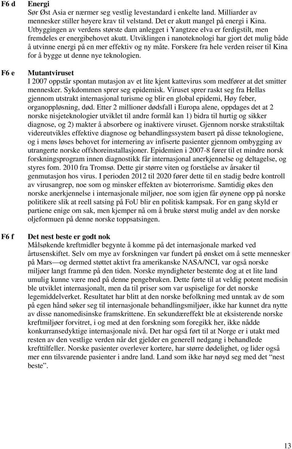 Utviklingen i nanoteknologi har gjort det mulig både å utvinne energi på en mer effektiv og ny måte. Forskere fra hele verden reiser til Kina for å bygge ut denne nye teknologien.