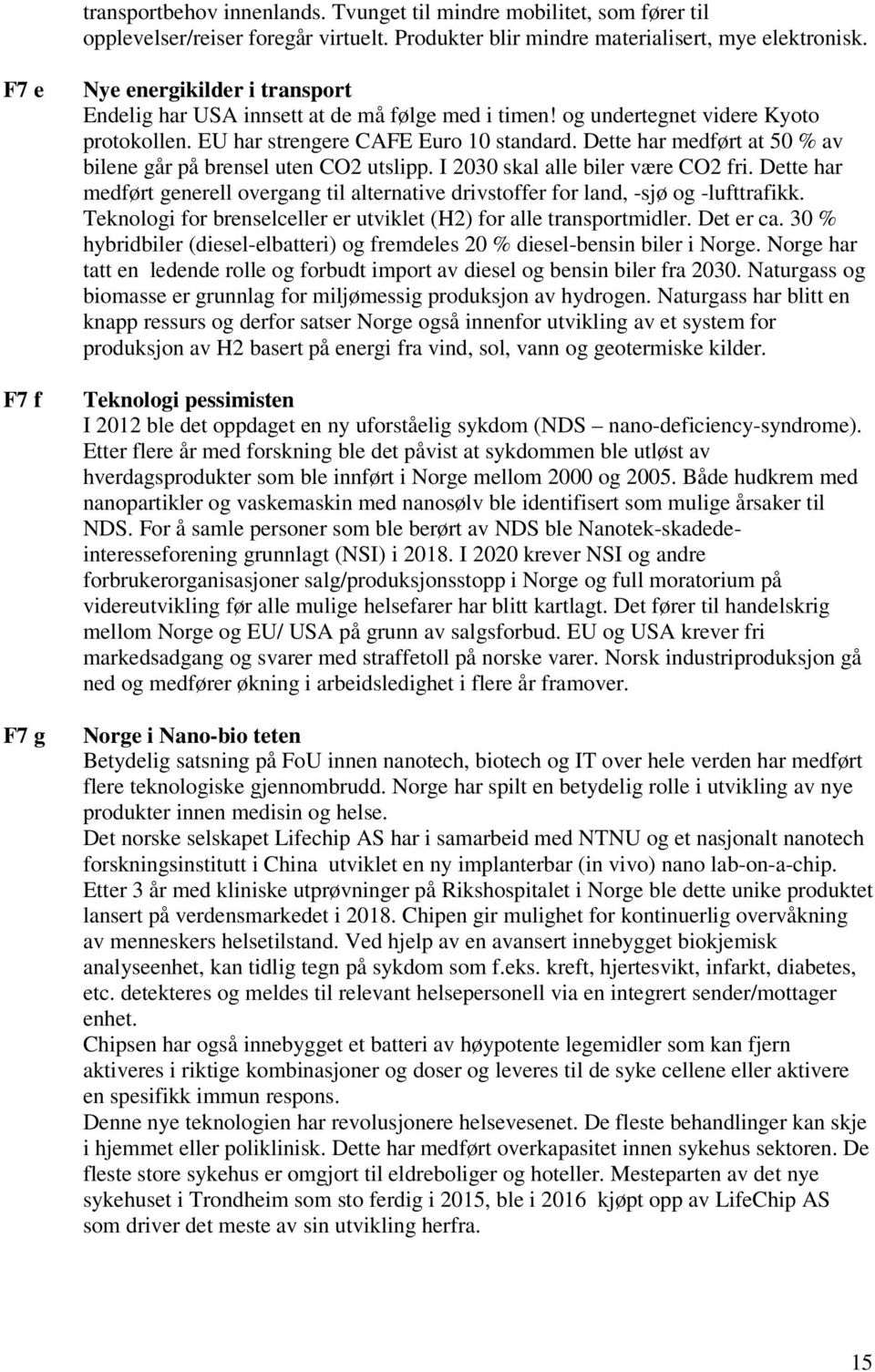 Dette har medført at 50 % av bilene går på brensel uten CO2 utslipp. I 2030 skal alle biler være CO2 fri.