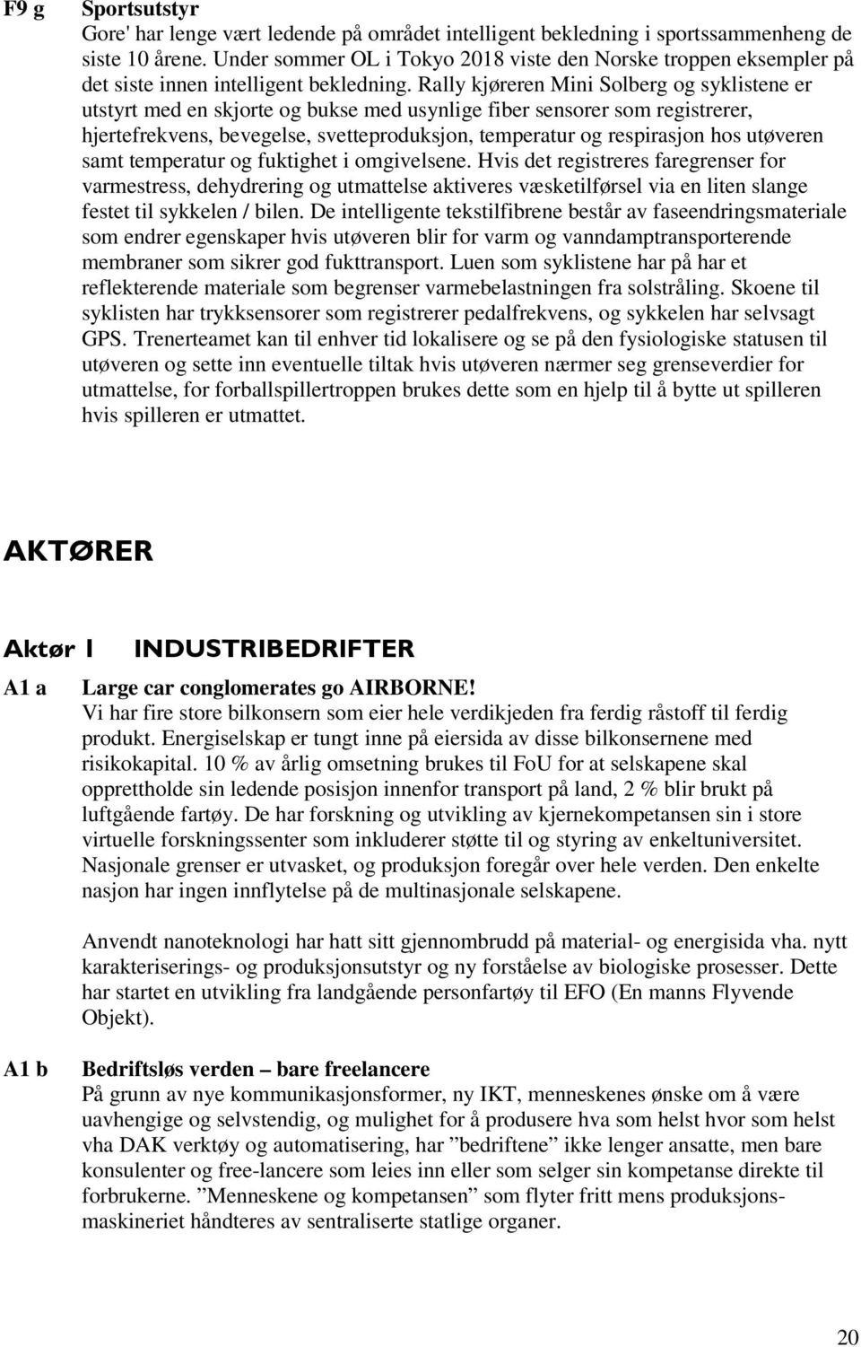 Rally kjøreren Mini Solberg og syklistene er utstyrt med en skjorte og bukse med usynlige fiber sensorer som registrerer, hjertefrekvens, bevegelse, svetteproduksjon, temperatur og respirasjon hos