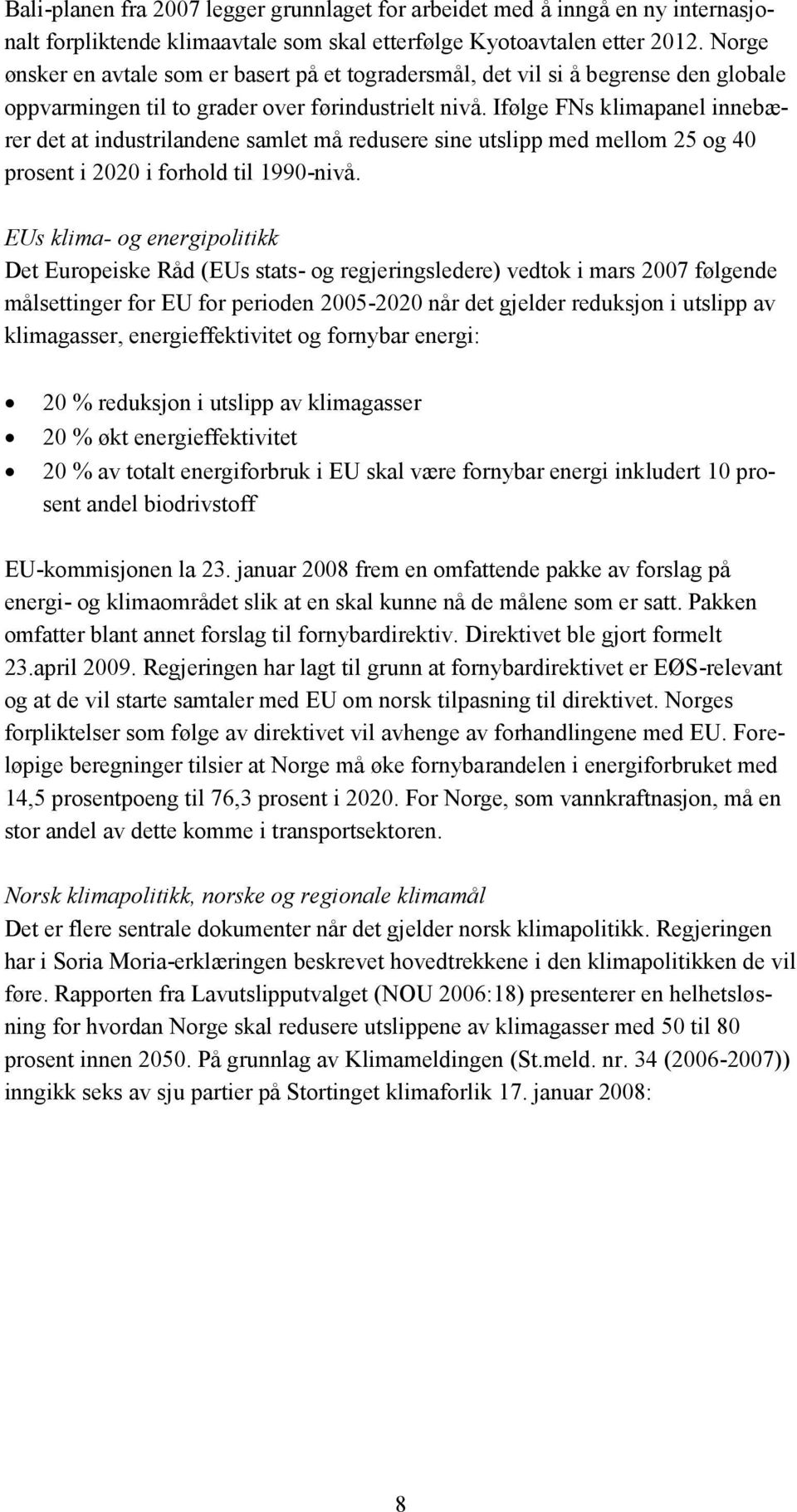 Ifølge FNs klimapanel innebærer det at industrilandene samlet må redusere sine utslipp med mellom 25 og 40 prosent i 2020 i forhold til 1990-nivå.