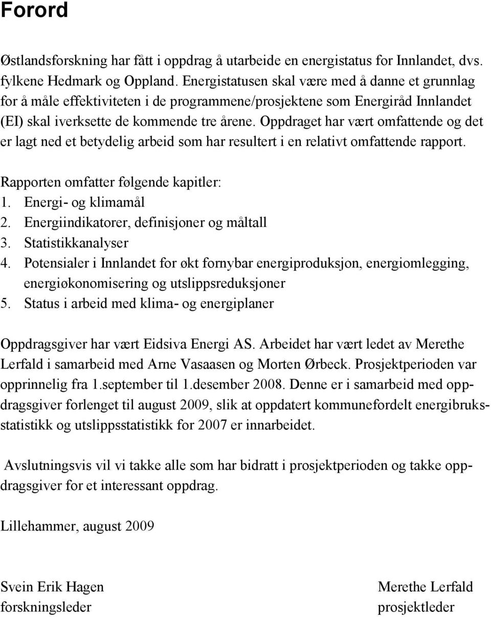 Oppdraget har vært omfattende og det er lagt ned et betydelig arbeid som har resultert i en relativt omfattende rapport. Rapporten omfatter følgende kapitler: 1. Energi- og klimamål 2.