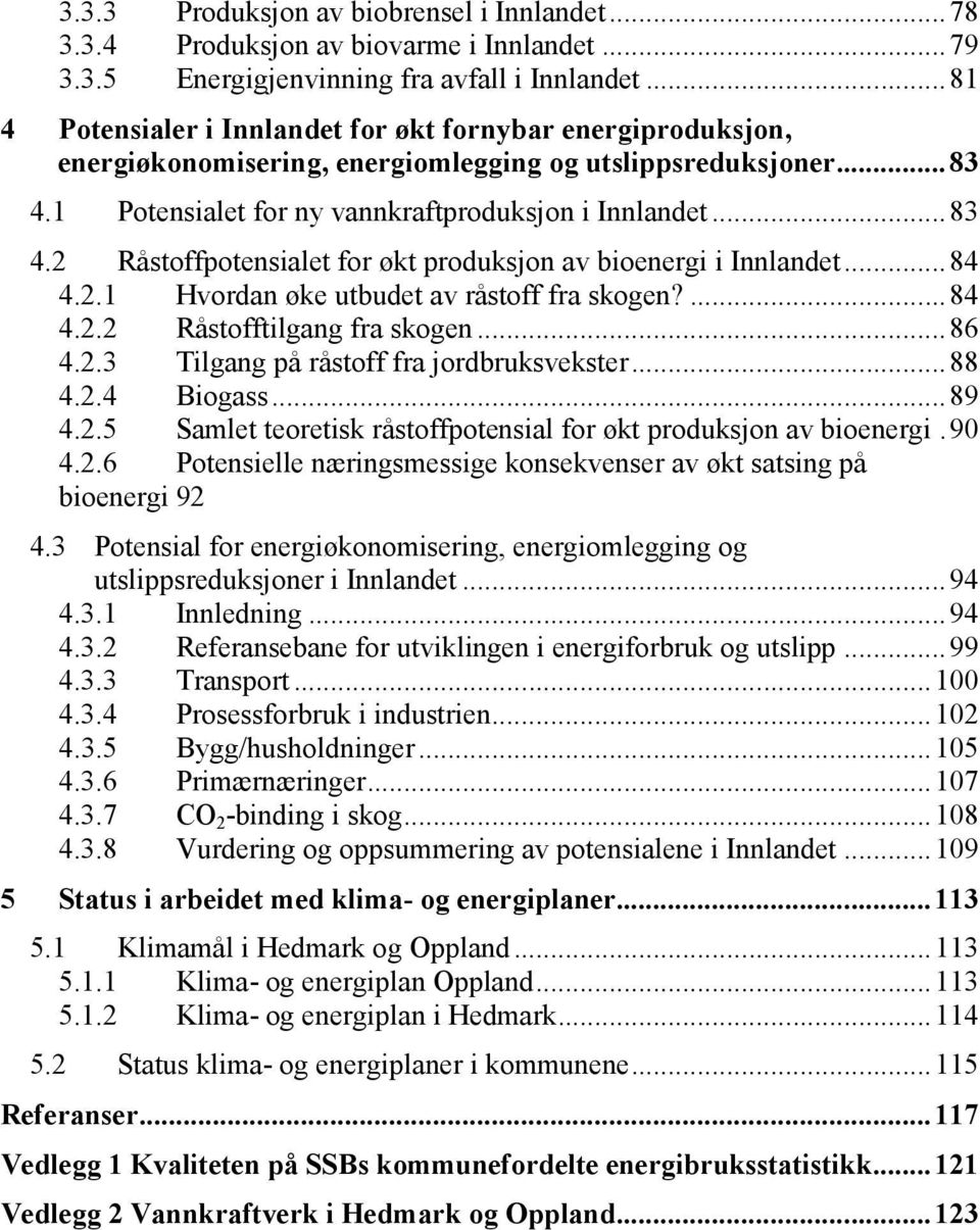 ..84 4.2.1 Hvordan øke utbudet av råstoff fra skogen?...84 4.2.2 Råstofftilgang fra skogen...86 4.2.3 Tilgang på råstoff fra jordbruksvekster...88 4.2.4 Biogass...89 4.2.5 Samlet teoretisk råstoffpotensial for økt produksjon av bioenergi.