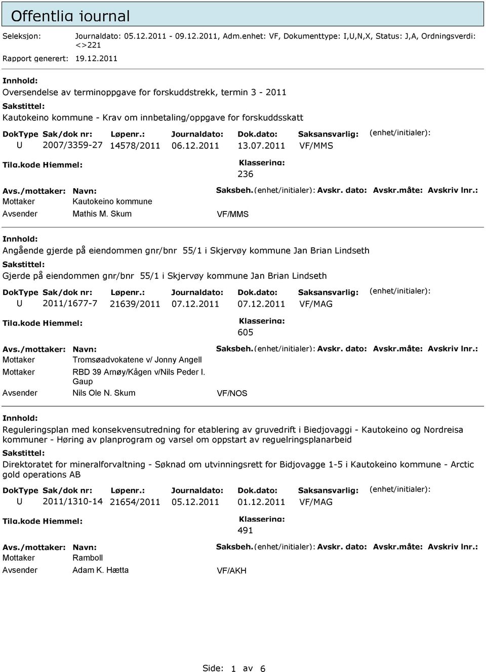 2011 Oversendelse av terminoppgave for forskuddstrekk, termin 3-2011 Kautokeino kommune - Krav om innbetaling/oppgave for forskuddsskatt 2007/3359-27 14578/2011 06.12.2011 13.07.2011 236 Mottaker Kautokeino kommune Mathis M.