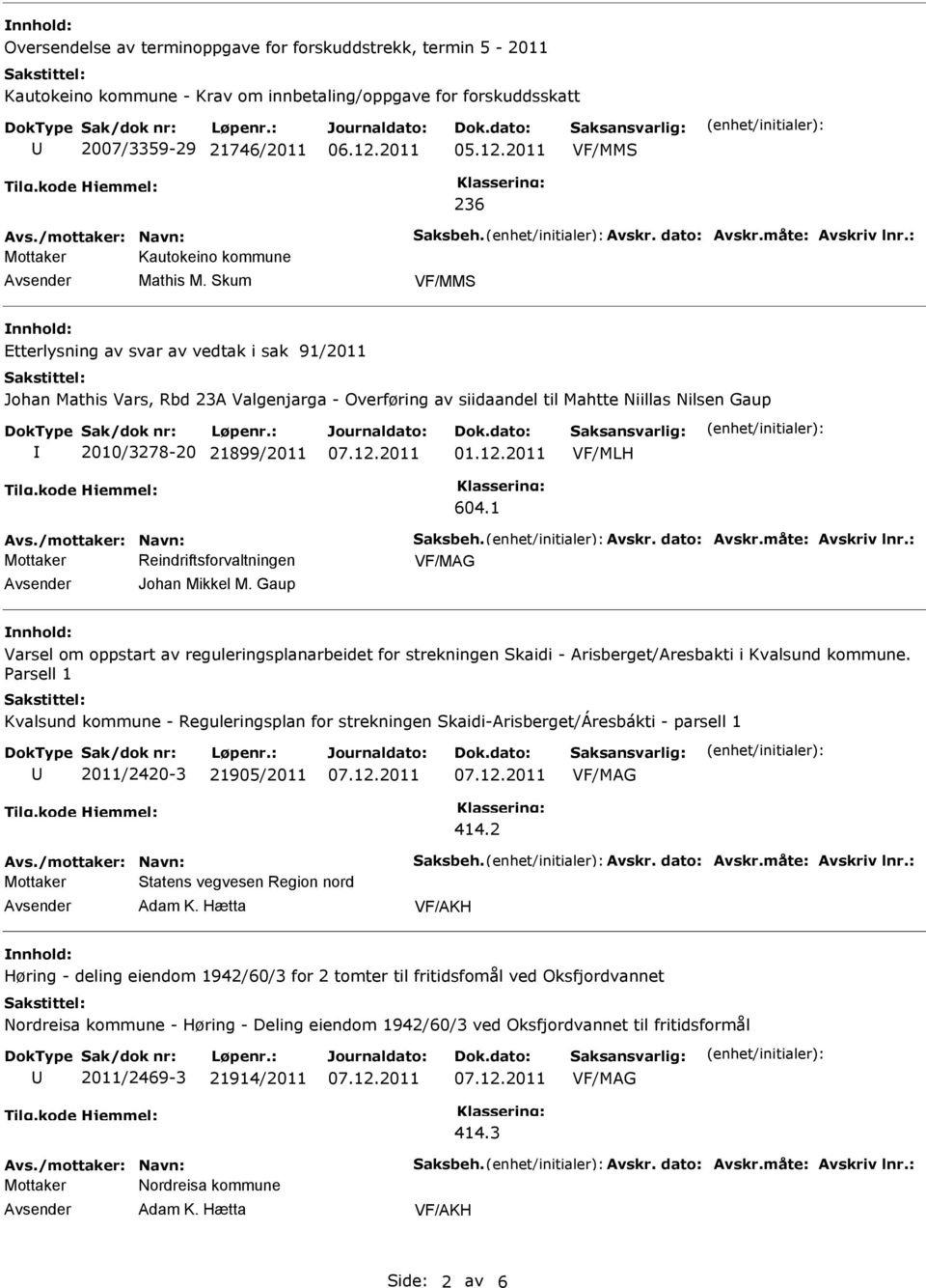 Skum Etterlysning av svar av vedtak i sak 91/2011 Johan Mathis Vars, Rbd 23A Valgenjarga - Overføring av siidaandel til Mahtte Niillas Nilsen Gaup 2010/3278-20 21899/2011 01.12.2011 604.