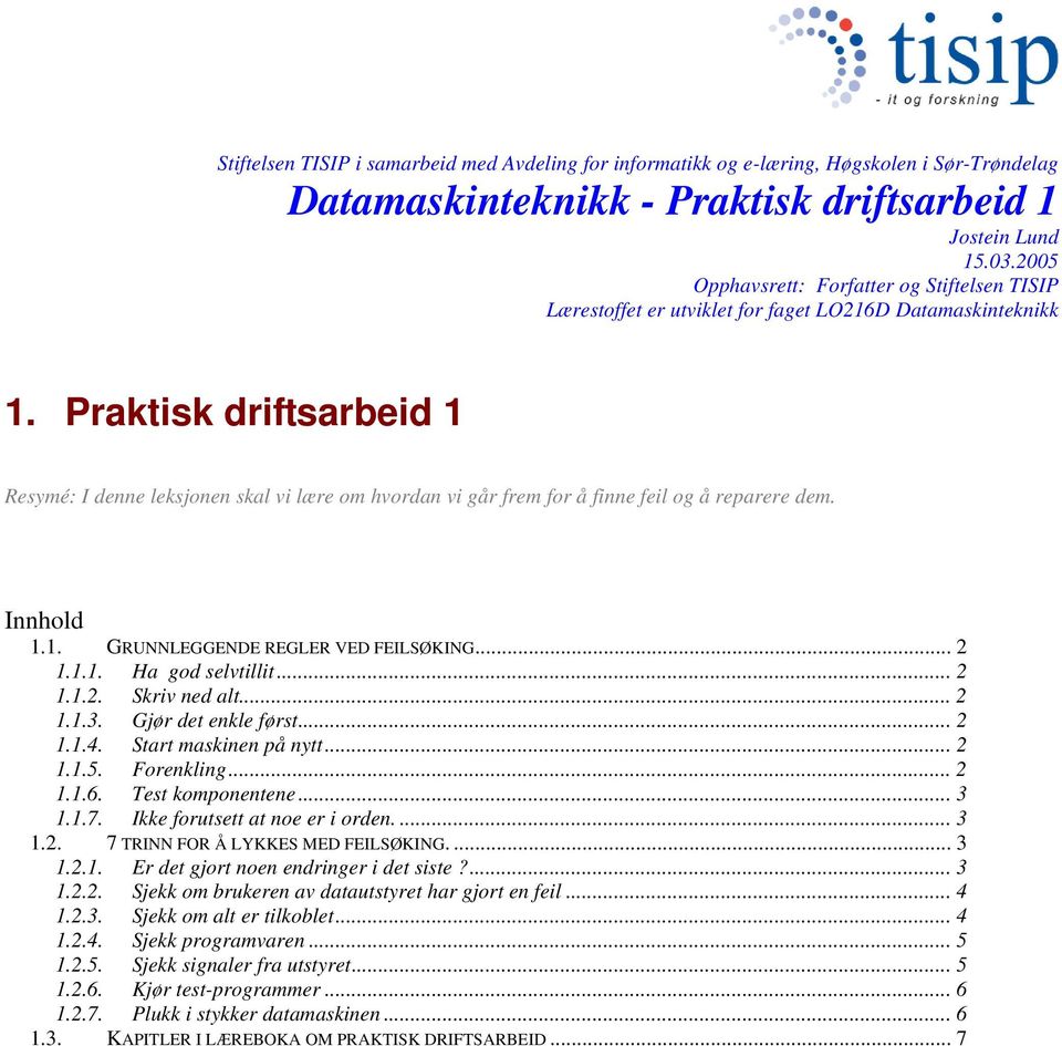 .. 2 1.1.2. Skriv ned alt... 2 1.1.3. Gjør det enkle først... 2 1.1.4. Start maskinen på nytt... 2 1.1.5. Forenkling... 2 1.1.6. Test komponentene... 3 1.1.7. Ikke forutsett at noe er i orden.... 3 1.2. 7 TRINN FOR Å LYKKES MED FEILSØKING.