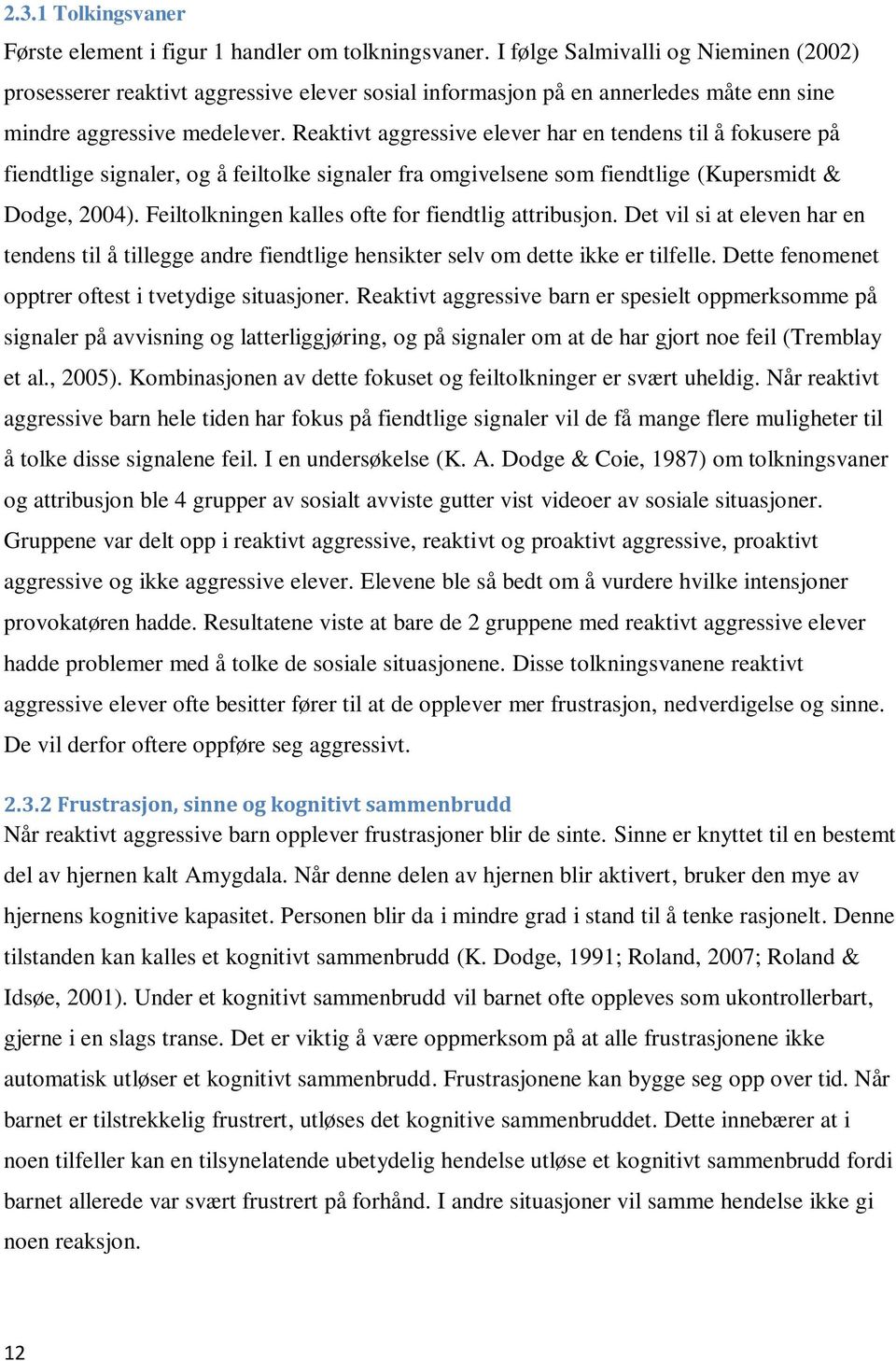 Reaktivt aggressive elever har en tendens til å fokusere på fiendtlige signaler, og å feiltolke signaler fra omgivelsene som fiendtlige (Kupersmidt & Dodge, 2004).