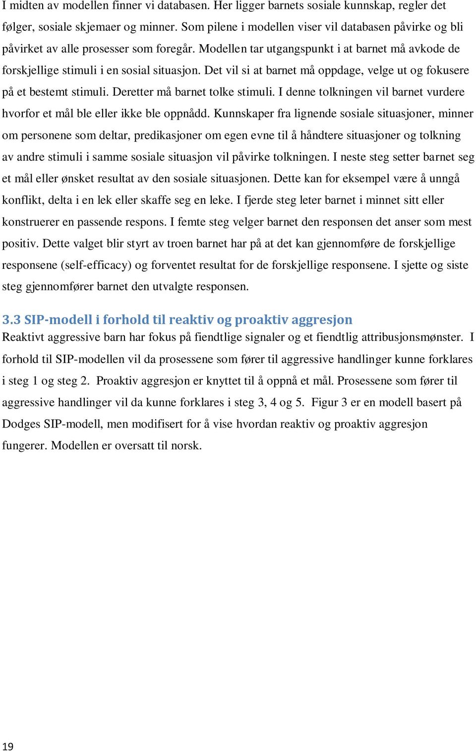 Det vil si at barnet må oppdage, velge ut og fokusere på et bestemt stimuli. Deretter må barnet tolke stimuli. I denne tolkningen vil barnet vurdere hvorfor et mål ble eller ikke ble oppnådd.