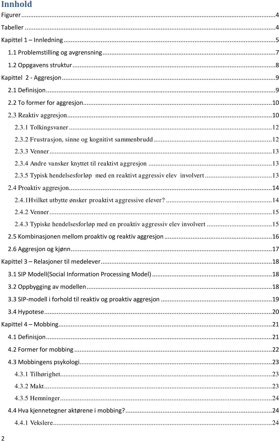 .. 13 2.4 Proaktiv aggresjon... 14 2.4.1Hvilket utbytte ønsker proaktivt aggressive elever?... 14 2.4.2 Venner... 15 2.4.3 Typiske hendelsesforløp med en proaktiv aggressiv elev involvert... 15 2.5 Kombinasjonen mellom proaktiv og reaktiv aggresjon.