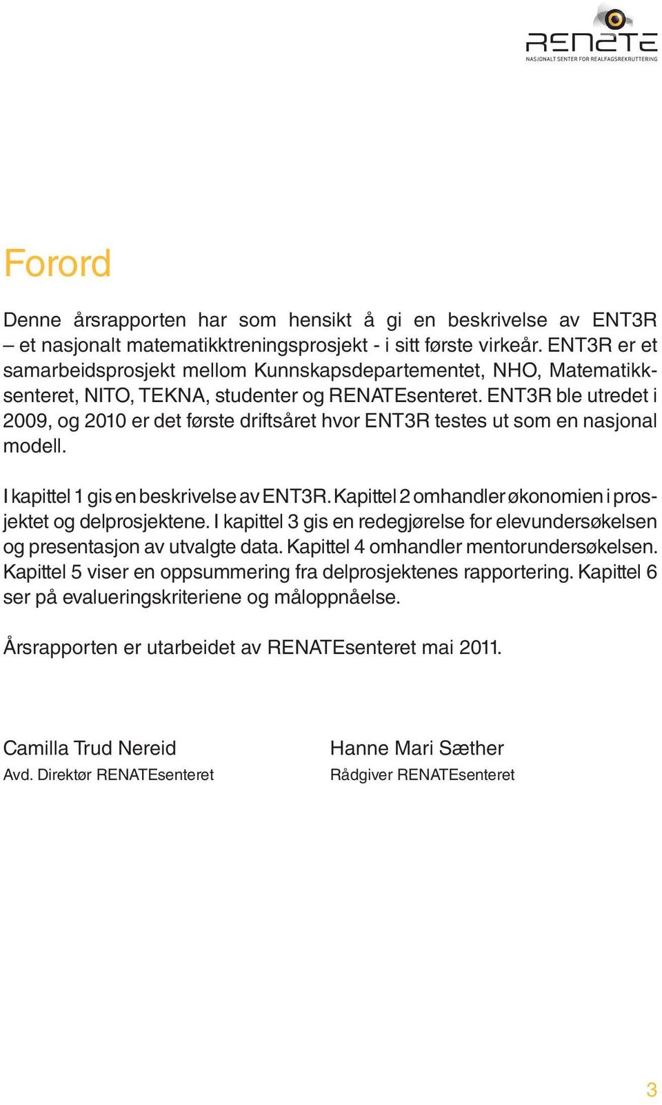 ENT3R ble utredet i 2009, og 2010 er det første driftsåret hvor ENT3R testes ut som en nasjonal modell. I kapittel 1 gis en beskrivelse av ENT3R.