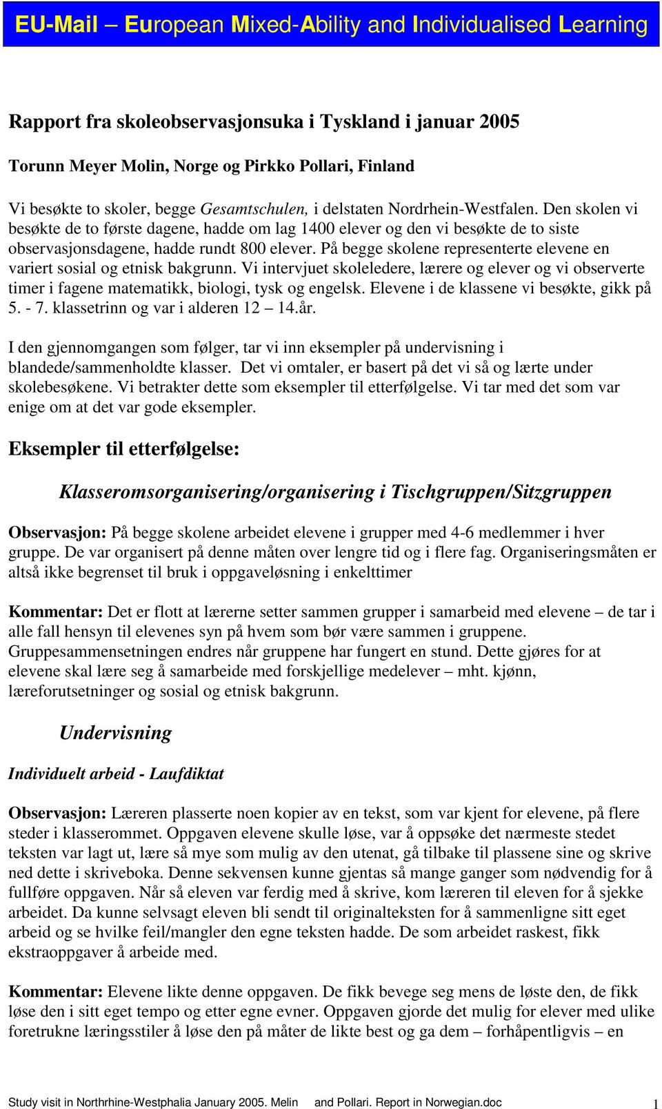 På begge skolene representerte elevene en variert sosial og etnisk bakgrunn. Vi intervjuet skoleledere, lærere og elever og vi observerte timer i fagene matematikk, biologi, tysk og engelsk.