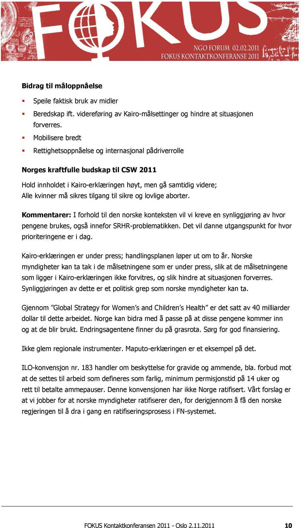 tilgang til sikre og lovlige aborter. Kommentarer: I forhold til den norske konteksten vil vi kreve en synliggjøring av hvor pengene brukes, også innefor SRHR-problematikken.