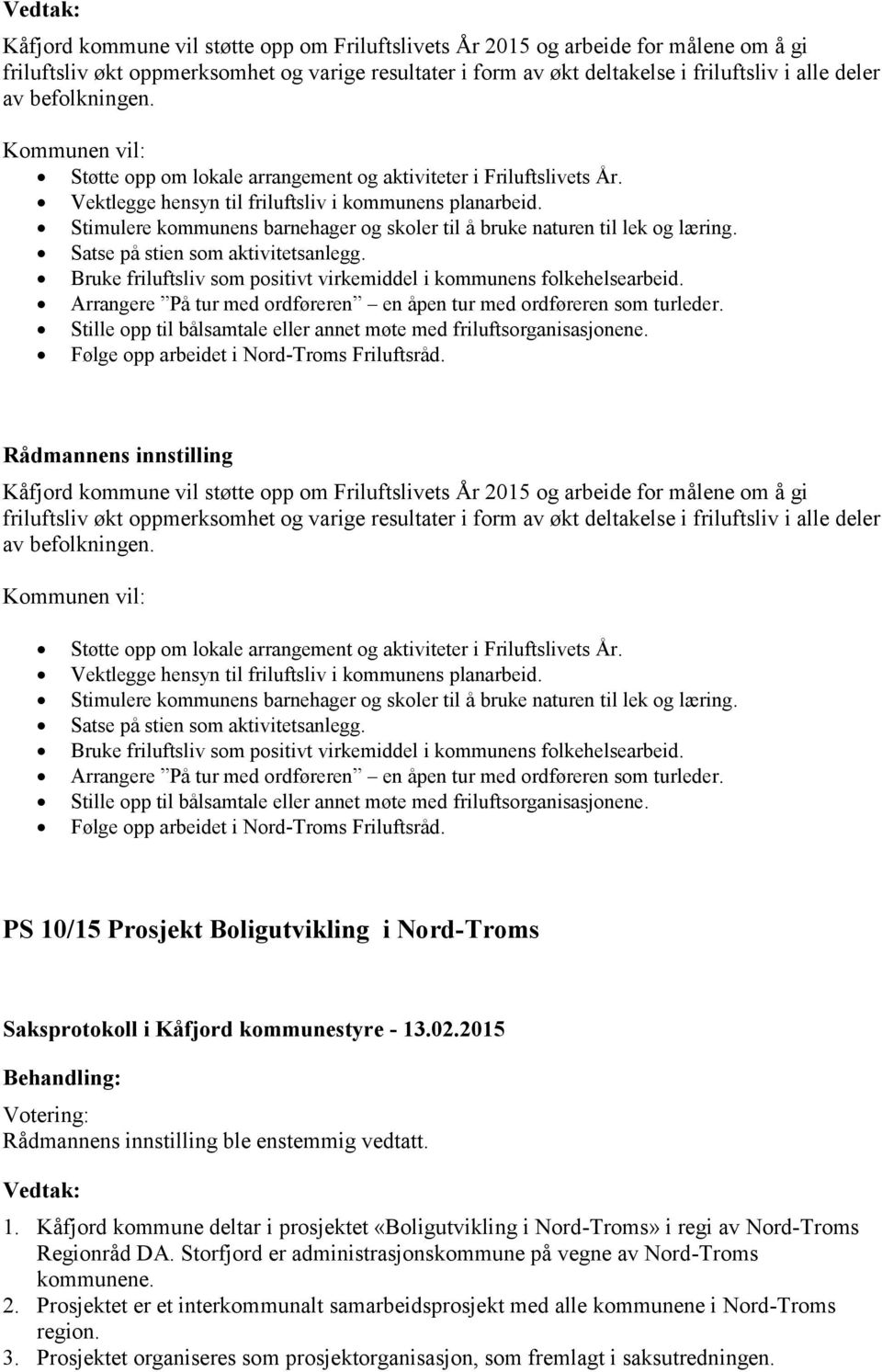 Stimulere kommunens barnehager og skoler til å bruke naturen til lek og læring. Satse på stien som aktivitetsanlegg. Bruke friluftsliv som positivt virkemiddel i kommunens folkehelsearbeid.