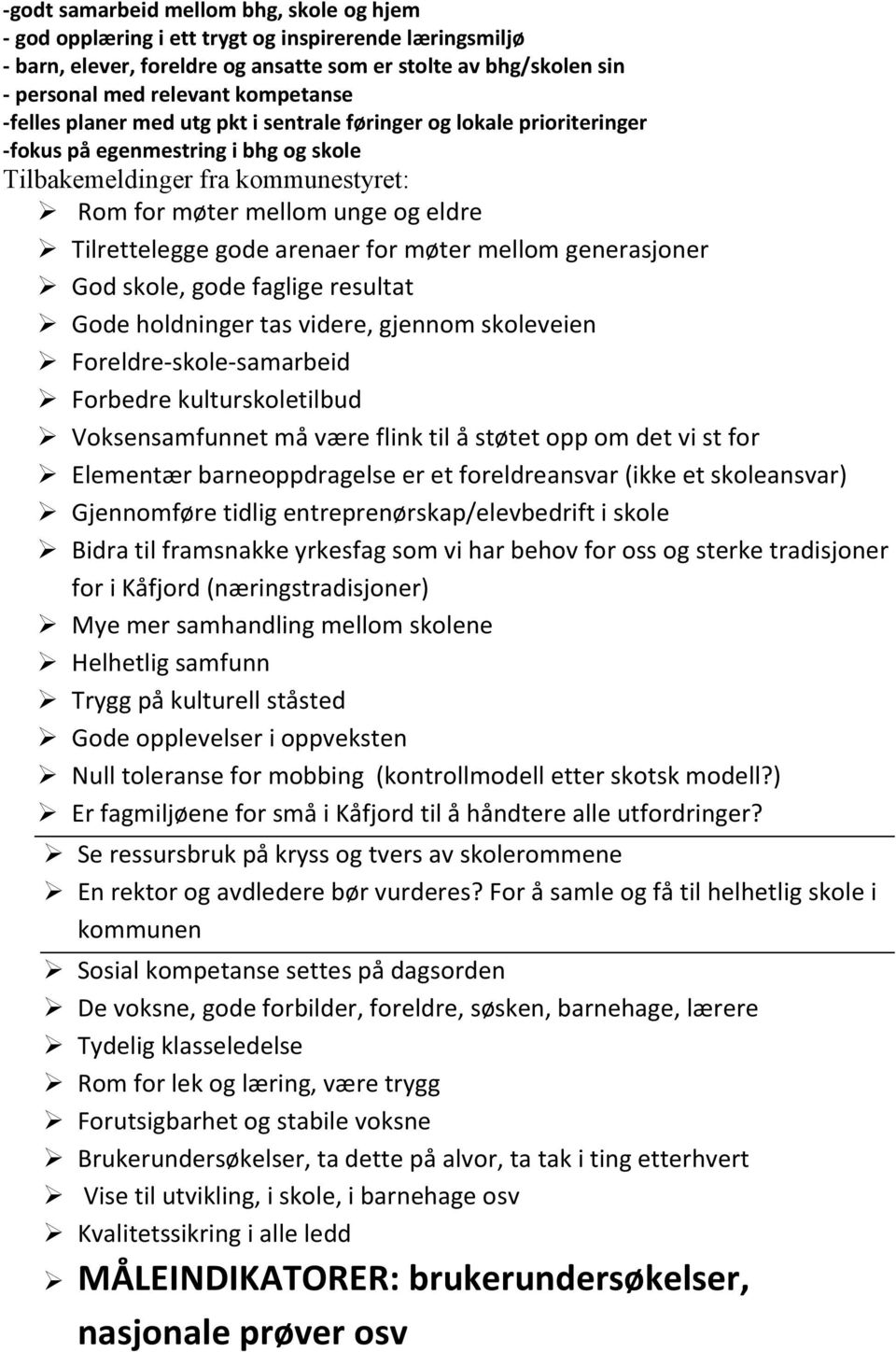 Tilrettelegge gode arenaer for møter mellom generasjoner God skole, gode faglige resultat Gode holdninger tas videre, gjennom skoleveien Foreldre-skole-samarbeid Forbedre kulturskoletilbud