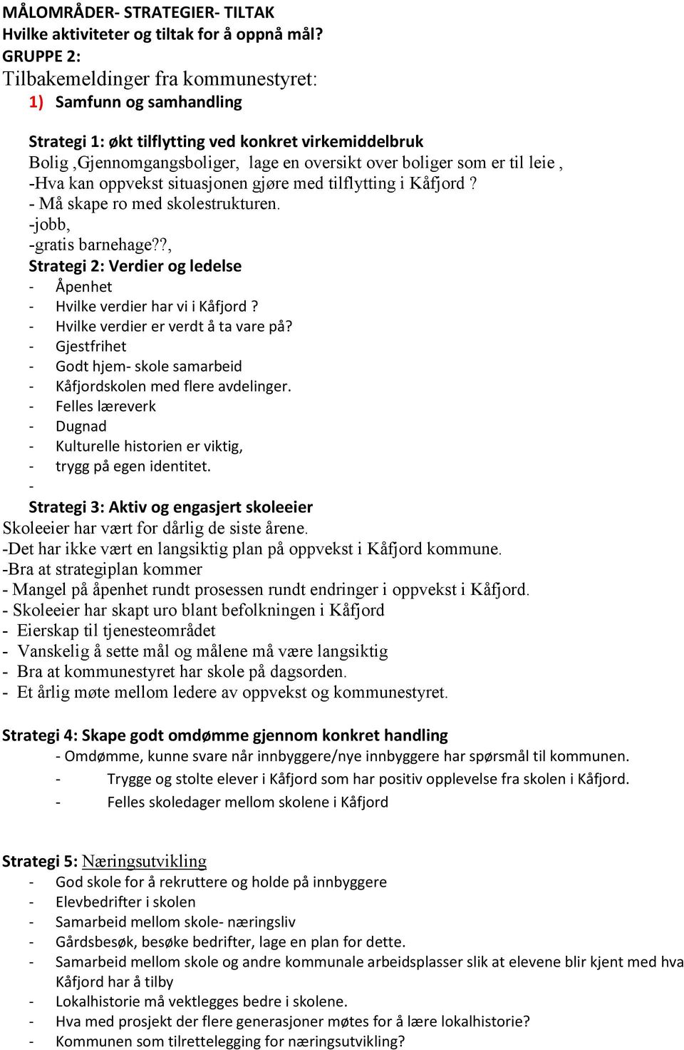 leie, -Hva kan oppvekst situasjonen gjøre med tilflytting i Kåfjord? - Må skape ro med skolestrukturen. -jobb, -gratis barnehage?