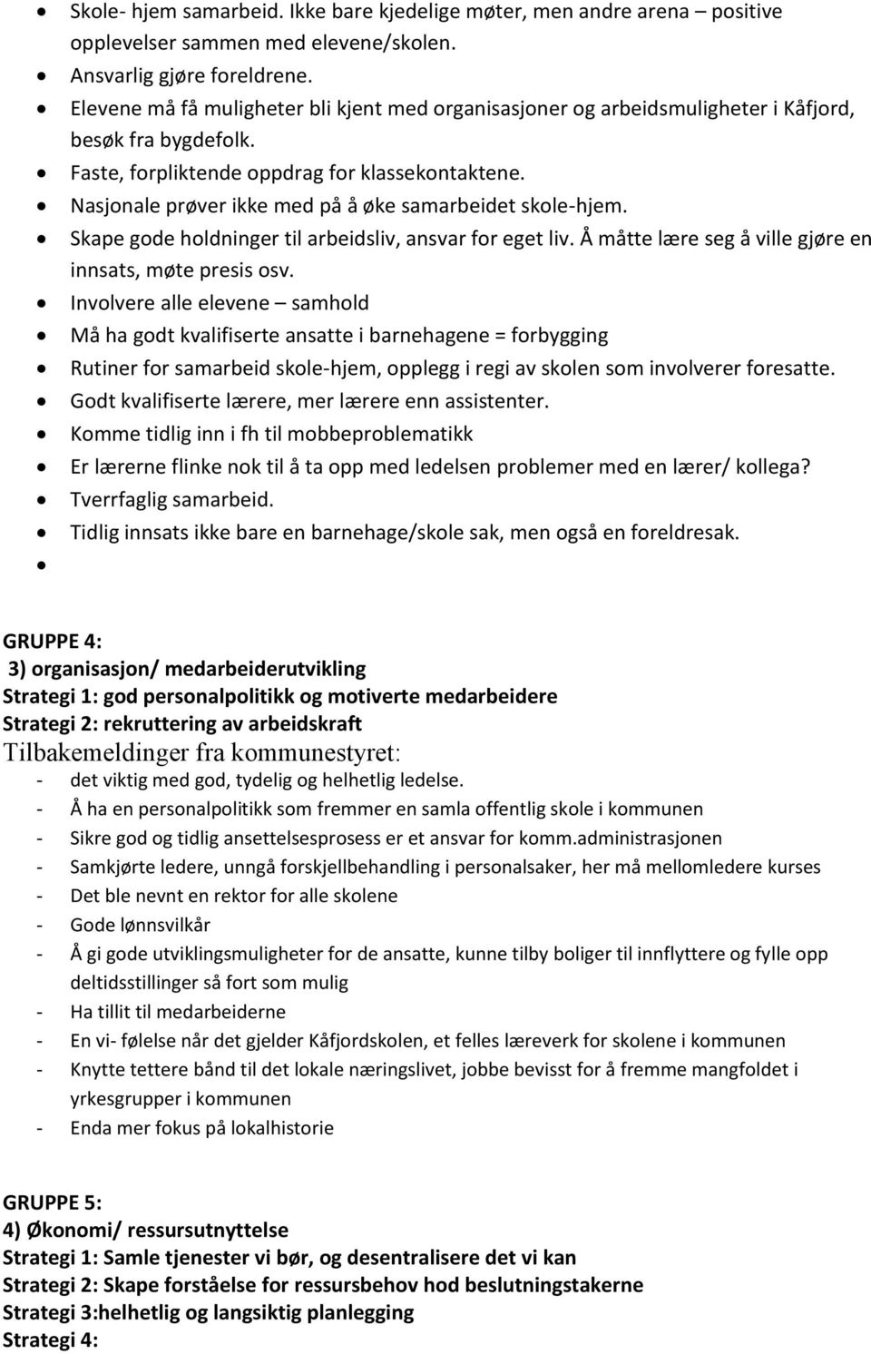 Nasjonale prøver ikke med på å øke samarbeidet skole-hjem. Skape gode holdninger til arbeidsliv, ansvar for eget liv. Å måtte lære seg å ville gjøre en innsats, møte presis osv.