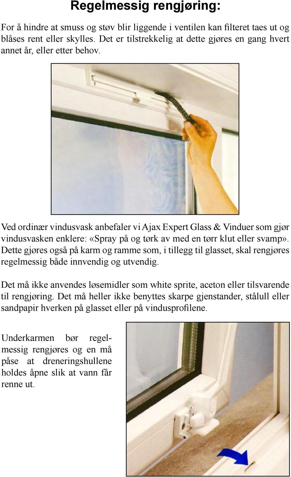 Ved ordinær vindusvask anbefaler vi Ajax Expert Glass & Vinduer som gjør vindusvasken enklere: «Spray på og tørk av med en tørr klut eller svamp».
