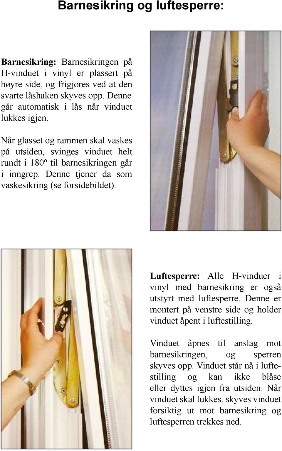 Denne tjener da som vaskesikring (se forsidebildet). Luftesperre: Alle H-vinduer i vinyl med barnesikring er også utstyrt med luftesperre.
