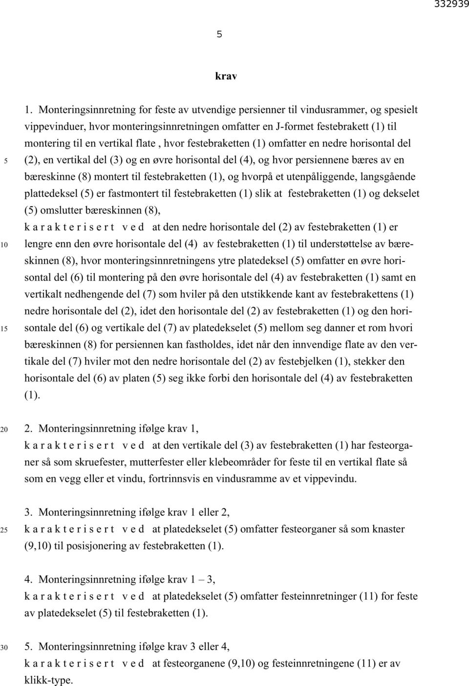 flate, hvor festebraketten (1) omfatter en nedre horisontal del (2), en vertikal del (3) og en øvre horisontal del (4), og hvor persiennene bæres av en bæreskinne (8) montert til festebraketten (1),