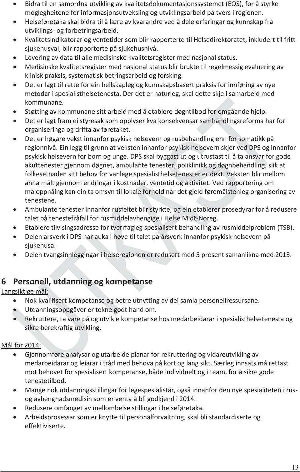 Kvalitetsindikatorar og ventetider som blir rapporterte til Helsedirektoratet, inkludert til fritt sjukehusval, blir rapporterte på sjukehusnivå.