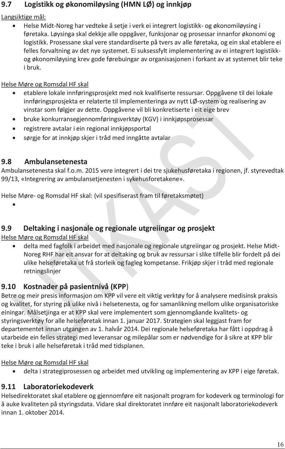 Prosessane skal vere standardiserte på tvers av alle føretaka, og ein skal etablere ei felles forvaltning av det nye systemet.