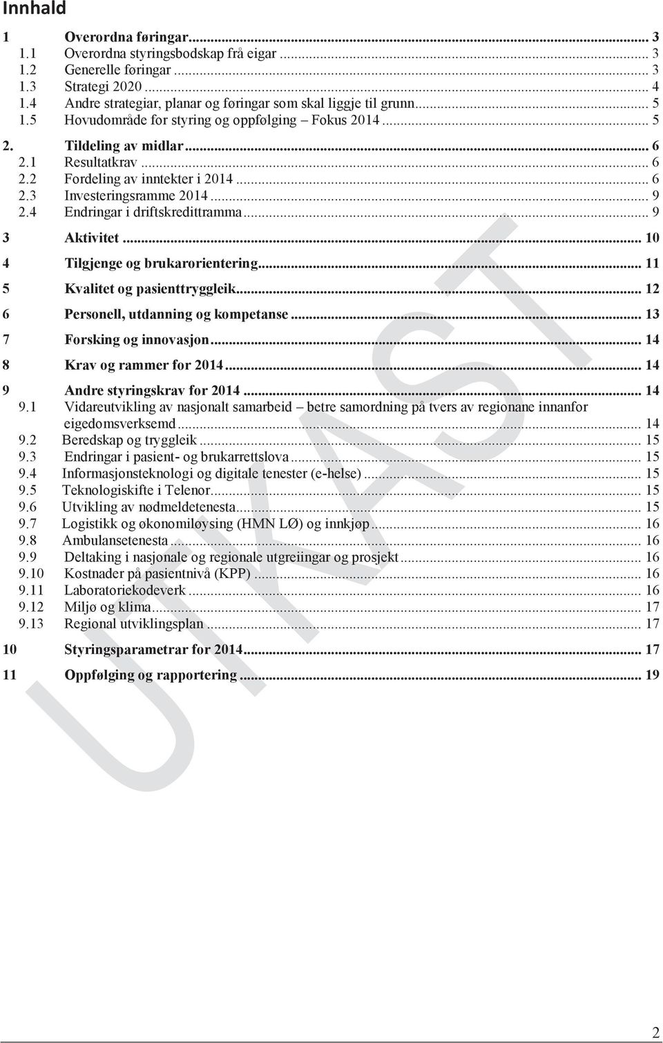 4 Endringar i driftskredittramma... 9 3 Aktivitet... 10 4 Tilgjenge og brukarorientering... 11 5 Kvalitet og pasienttryggleik... 12 6 Personell, utdanning og kompetanse... 13 7 Forsking og innovasjon.