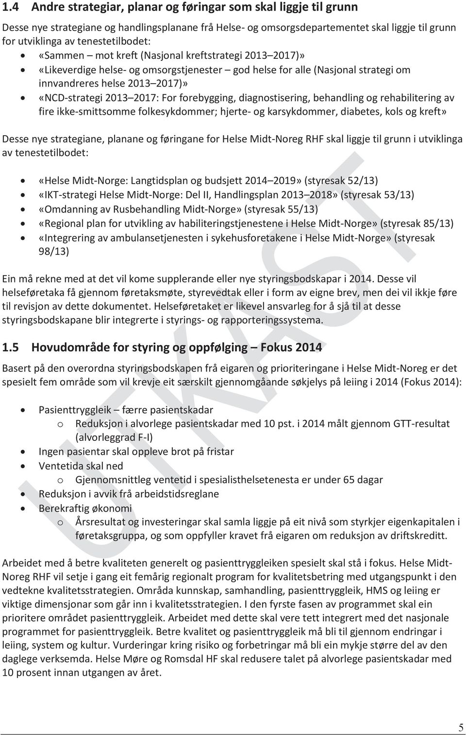 2013 2017: For forebygging, diagnostisering, behandling og rehabilitering av fire ikke-smittsomme folkesykdommer; hjerte- og karsykdommer, diabetes, kols og kreft» Desse nye strategiane, planane og