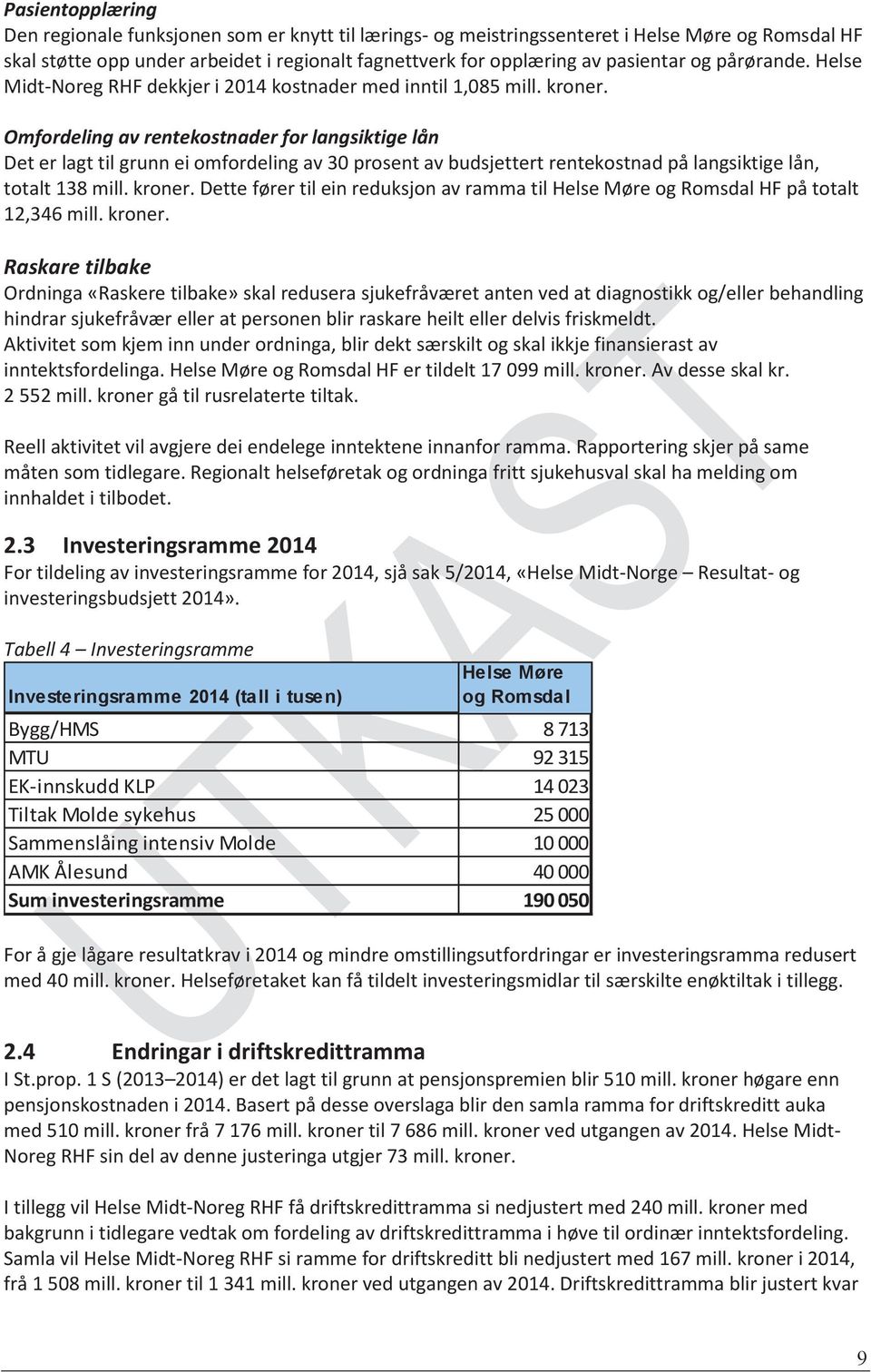 Omfordeling av rentekostnader for langsiktige lån Det er lagt til grunn ei omfordeling av 30 prosent av budsjettert rentekostnad på langsiktige lån, totalt 138 mill. kroner.