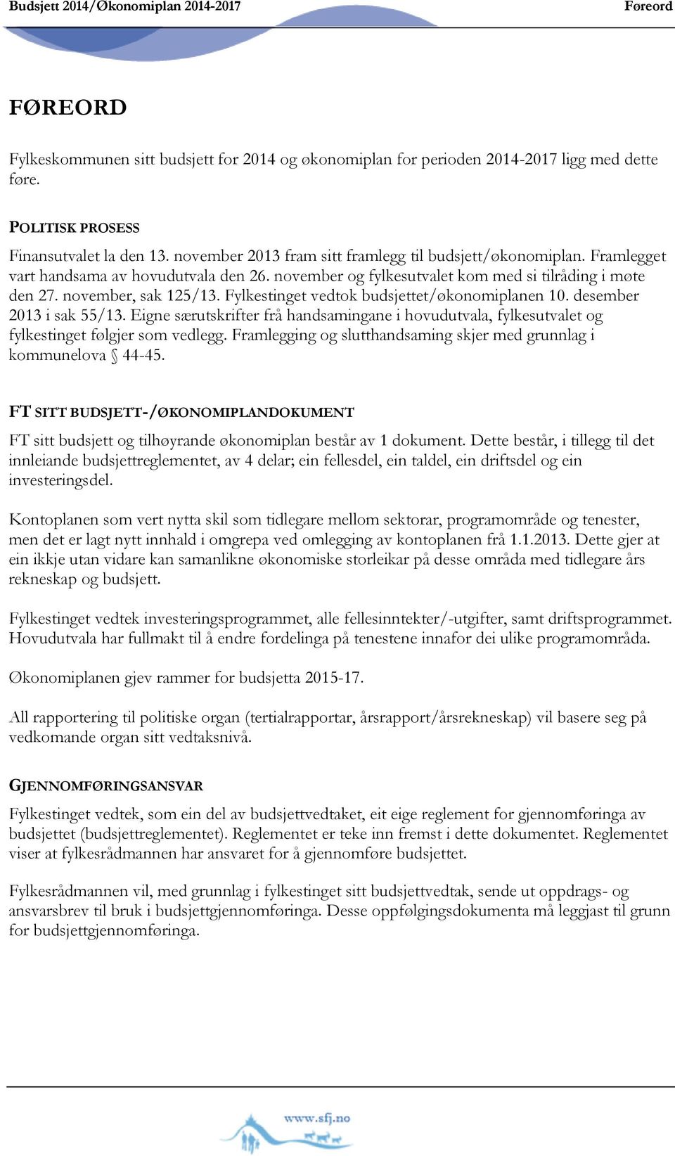 Fylkestinget vedtok budsjettet/økonomiplanen 10. desember 2013 i sak 55/13. Eigne særutskrifter frå handsamingane i hovudutvala, fylkesutvalet og fylkestinget følgjer som vedlegg.