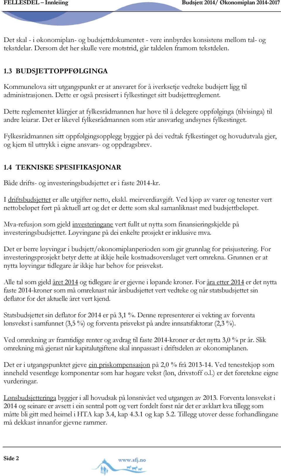 Dette er også presisert i fylkestinget sitt budsjettreglement. Dette reglementet klårgjer at fylkesrådmannen har høve til å delegere oppfølginga (tilvisinga) til andre leiarar.