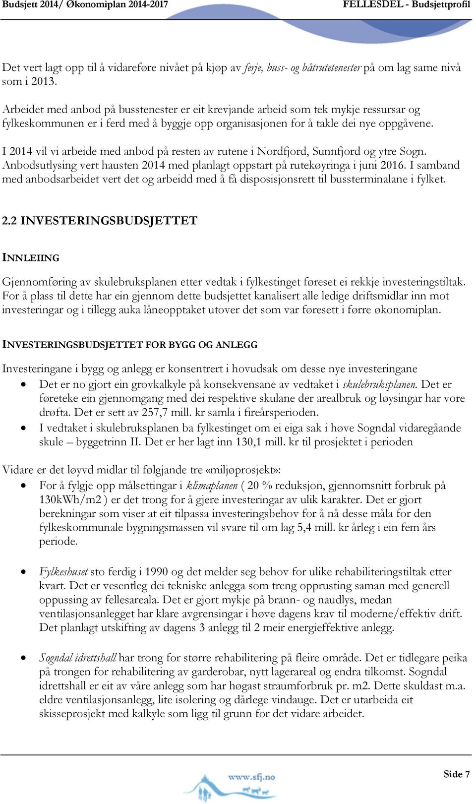 I 2014 vil vi arbeide med anbod på resten av rutene i Nordfjord, Sunnfjord og ytre Sogn. Anbodsutlysing vert hausten 2014 med planlagt oppstart på rutekøyringa i juni 2016.