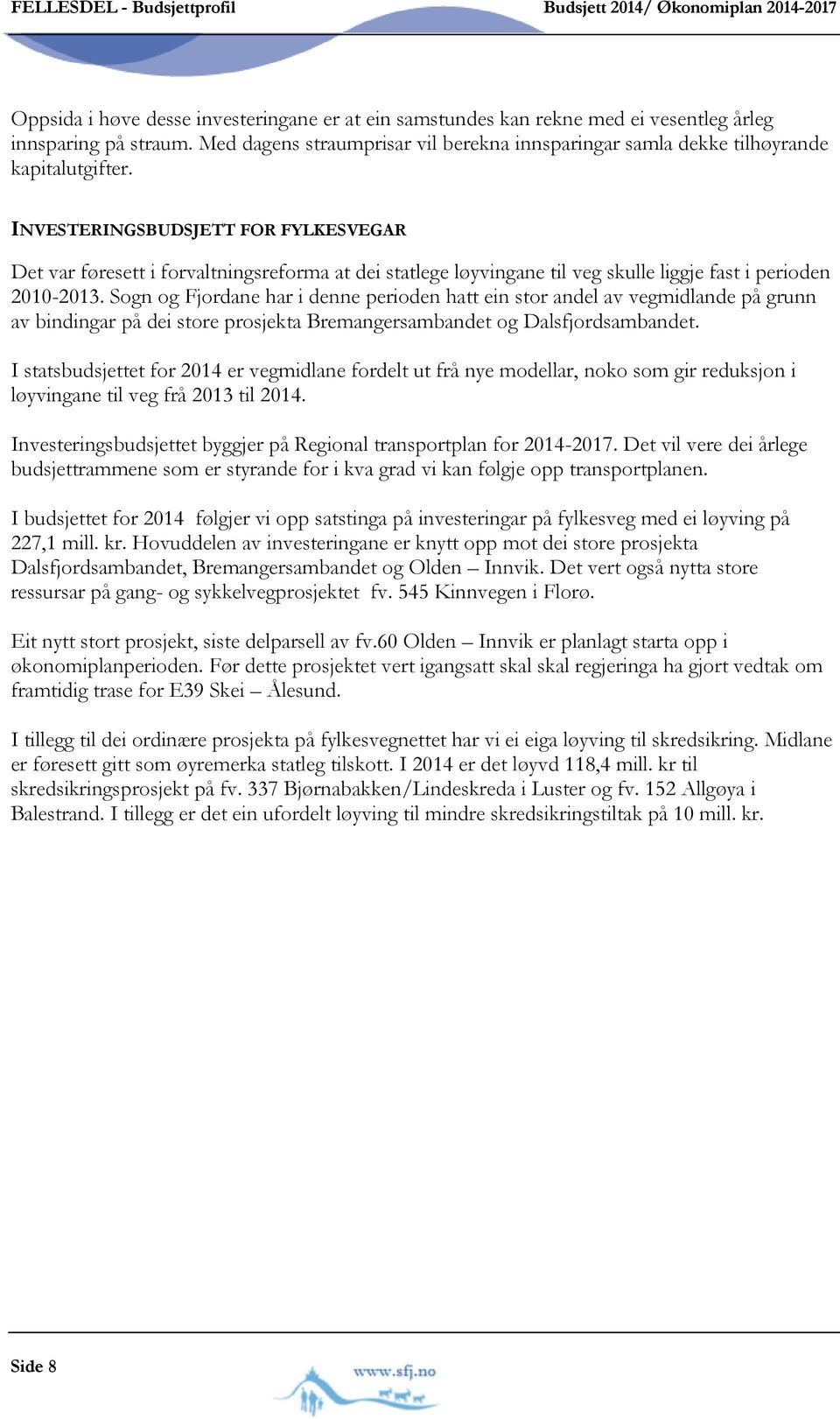 INVESTERINGSBUDSJETT FOR FYLKESVEGAR Det var føresett i forvaltningsreforma at dei statlege løyvingane til veg skulle liggje fast i perioden 2010-2013.