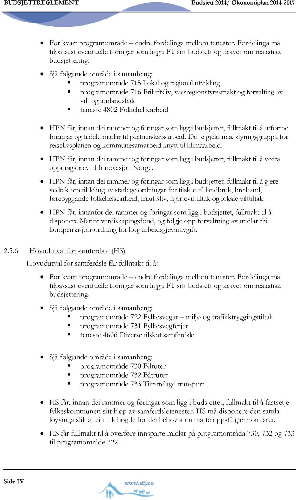 Sjå følgjande område i samanheng: programområde 715 Lokal og regional utvikling programområde 716 Friluftsliv, vassregionstyresmakt og forvalting av vilt og innlandsfisk teneste 4802 Folkehelsearbeid