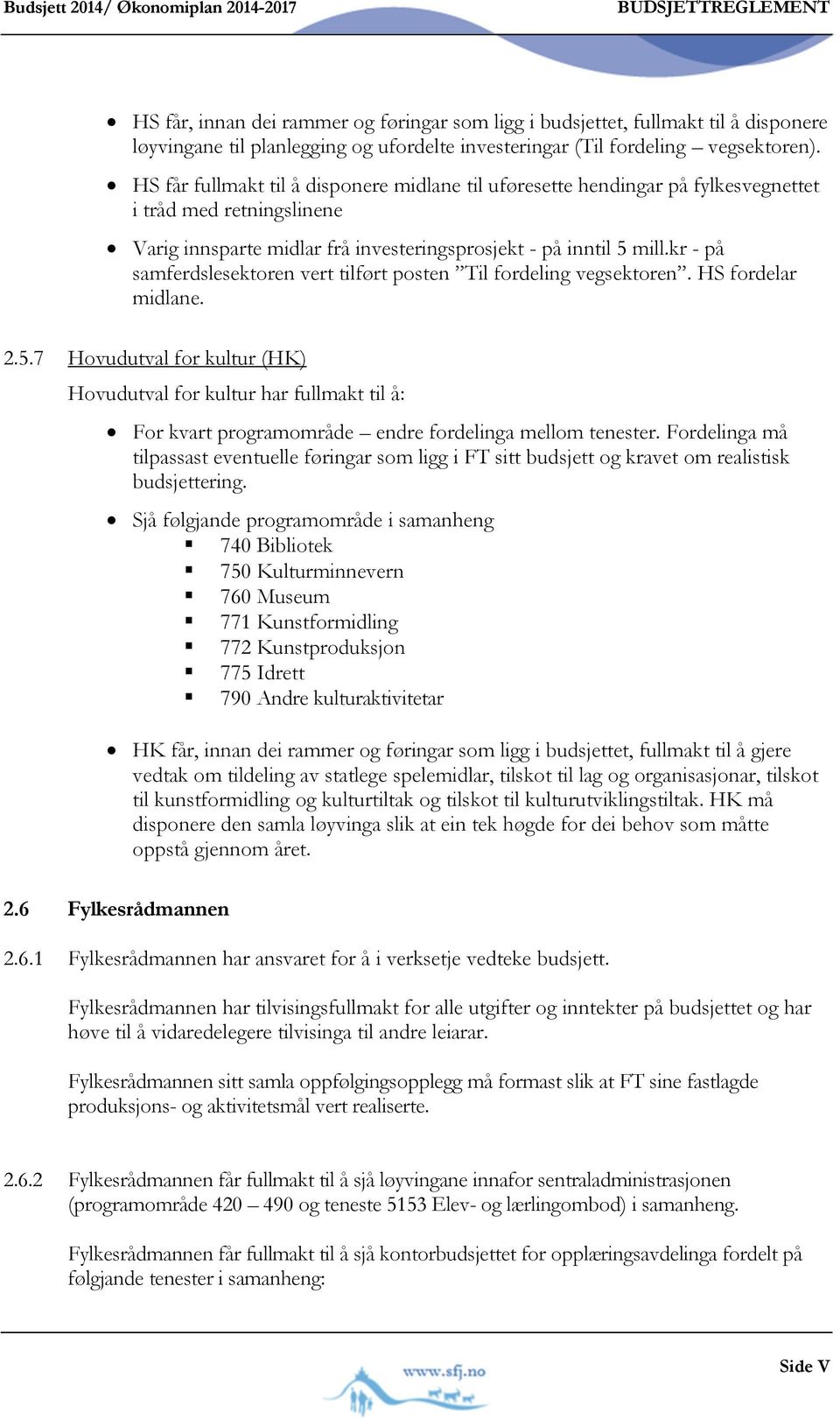 HS får fullmakt til å disponere midlane til uføresette hendingar på fylkesvegnettet i tråd med retningslinene Varig innsparte midlar frå investeringsprosjekt - på inntil 5 mill.