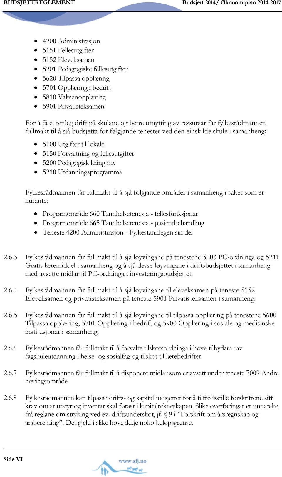 skule i samanheng: 5100 Utgifter til lokale 5150 Forvaltning og fellesutgifter 5200 Pedagogisk leiing mv 5210 Utdanningsprogramma Fylkesrådmannen får fullmakt til å sjå følgjande områder i samanheng