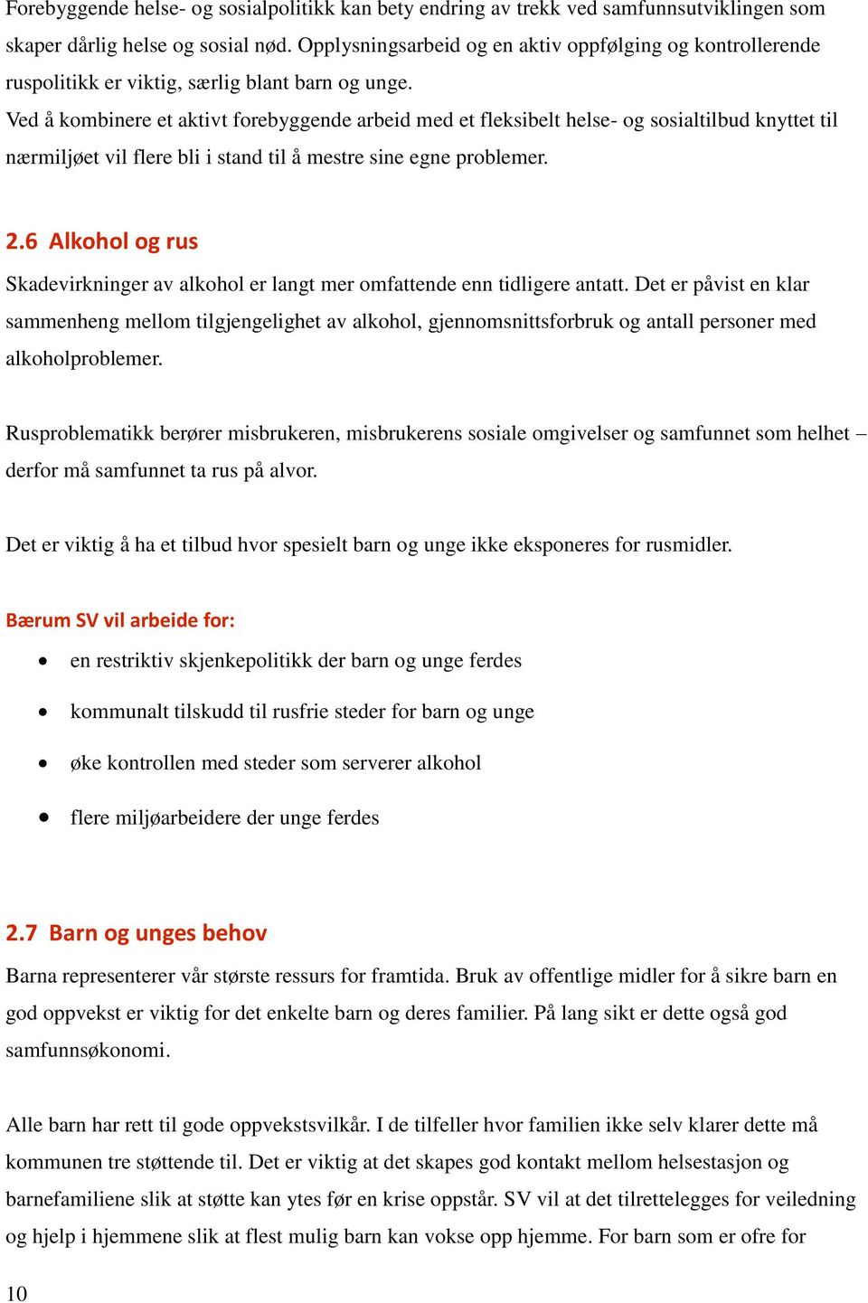 Ved å kombinere et aktivt forebyggende arbeid med et fleksibelt helse- og sosialtilbud knyttet til nærmiljøet vil flere bli i stand til å mestre sine egne problemer. 2.