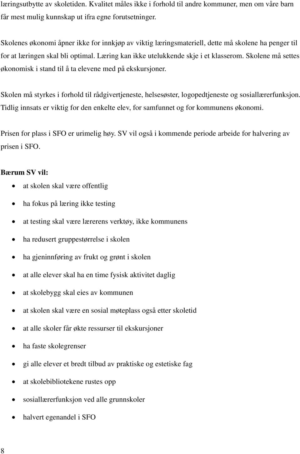 Skolene må settes økonomisk i stand til å ta elevene med på ekskursjoner. Skolen må styrkes i forhold til rådgivertjeneste, helsesøster, logopedtjeneste og sosiallærerfunksjon.