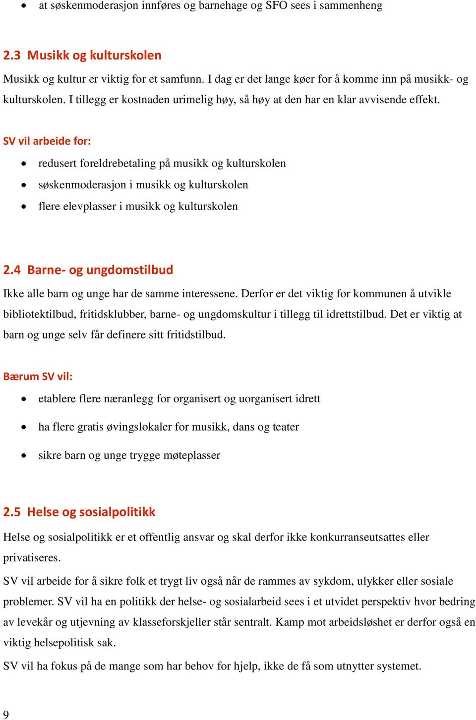 SV vil arbeide for: redusert foreldrebetaling på musikk og kulturskolen søskenmoderasjon i musikk og kulturskolen flere elevplasser i musikk og kulturskolen 2.