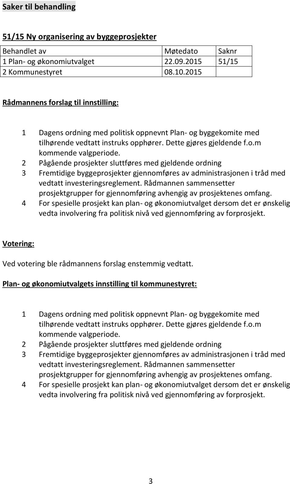 2 Pågående prosjekter sluttføres med gjeldende ordning 3 Fremtidige byggeprosjekter gjennomføres av administrasjonen i tråd med vedtatt investeringsreglement.