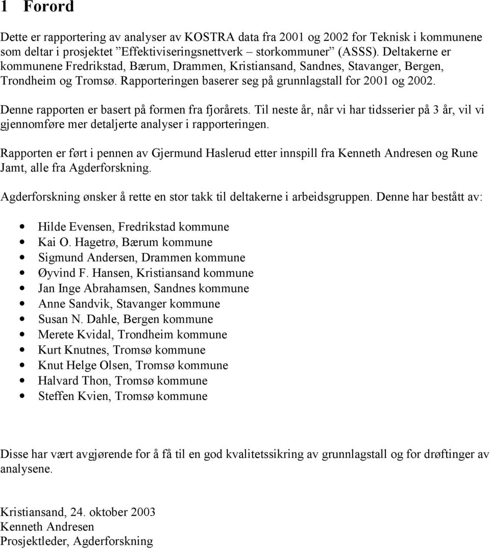 Denne rapporten er basert på formen fra fjorårets. Til neste år, når vi har tidsserier på 3 år, vil vi gjennomføre mer detaljerte analyser i rapporteringen.